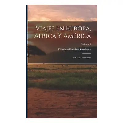 "Viajes En Europa, Africa Y Amrica: Por D. F. Sarmiento; Volume 1" - "" ("Sarmiento Domingo Faus