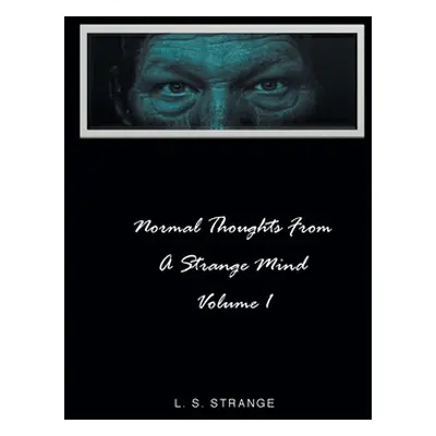 "Normal Thoughts from a Strange Mind: Volume I" - "" ("Strange L. S.")