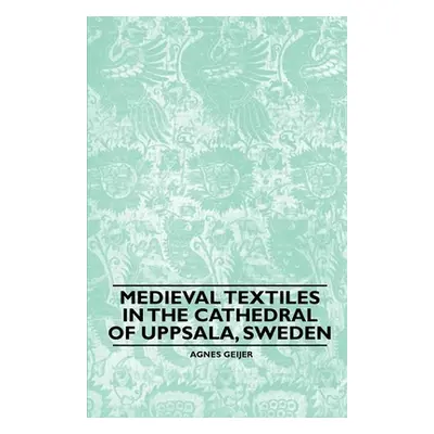 "Medieval Textiles in the Cathedral of Uppsala, Sweden" - "" ("Geijer Agnes")