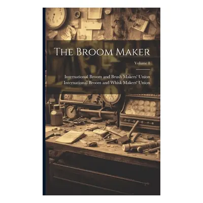 "The Broom Maker; Volume 8" - "" ("International Broom and Brush Makers'")