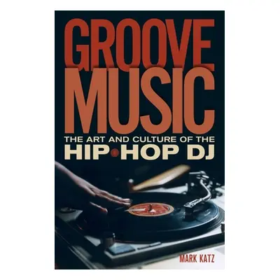 "Groove Music: The Art and Culture of the Hip-Hop DJ" - "" ("Katz Mark")