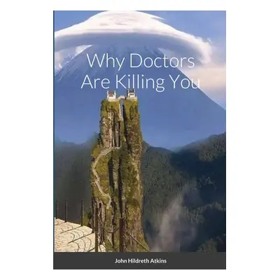 "Why Doctors Are Killing You" - "" ("Atkins John")