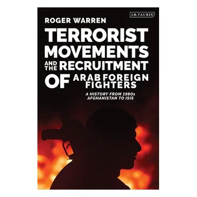 "Terrorist Movements and the Recruitment of Arab Foreign Fighters: A History from 1980s Afghanis