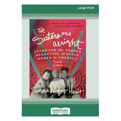 "The Sisters Are Alright, Second Edition: Changing the Broken Narrative of Black Women in Americ