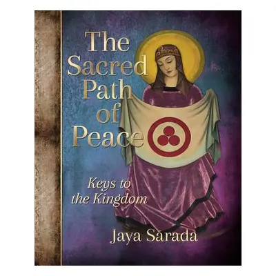 "The Sacred Path of Peace: Keys to the Kingdom" - "" ("Sarada Jaya")