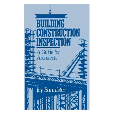 "Building Construction Inspection: A Guide for Architects" - "" ("Bannister Jay M.")