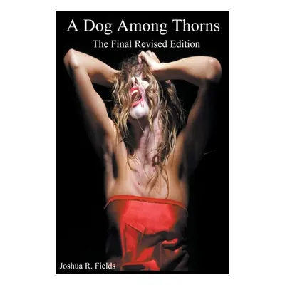 "A Dog Among Thorns: The Final Revised Edition" - "" ("Fields Joshua")