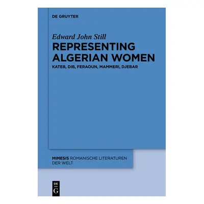 "Representing Algerian Women: Kateb, Dib, Feraoun, Mammeri, Djebar" - "" ("Still Edward John")