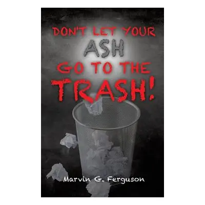 "Don't Let Your Ash Go To The Trash!" - "" ("Ferguson Marvin G.")