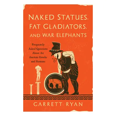 "Naked Statues, Fat Gladiators, and War Elephants: Frequently Asked Questions about the Ancient 