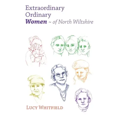 "Extraordinary Ordinary Women - of North Wiltshire" - "" ("Whitfield Lucy")