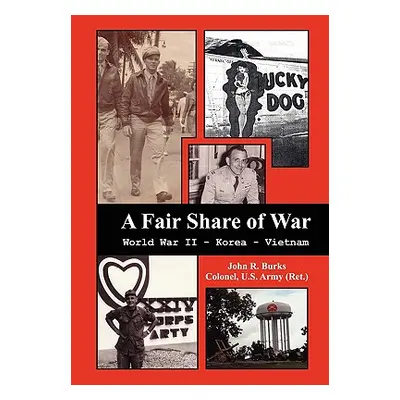 "A Fair Share of War: World War II - Korea - Vietnam" - "" ("Burks Col John R.")