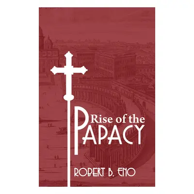 "The Rise of the Papacy" - "" ("Eno Robert B. S. S.")