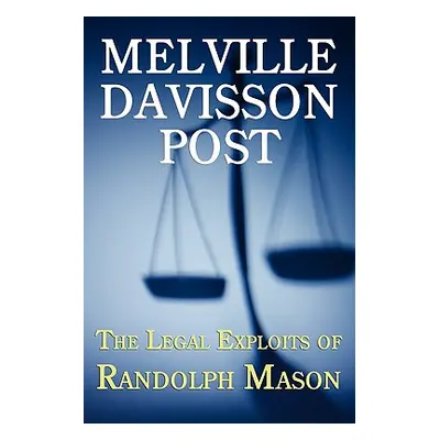 "The Legal Exploits of Randolph Mason" - "" ("Post Melville Davisson")