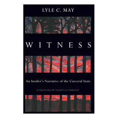 "Witness: An Insider's Narrative of the Carceral State" - "" ("May Lyle C.")