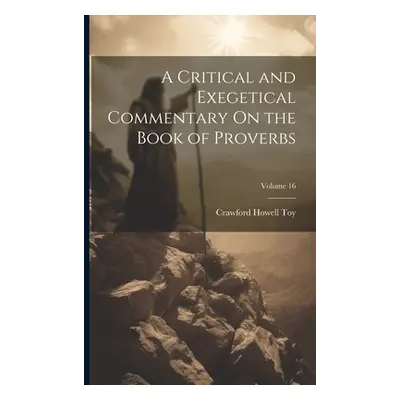 "A Critical and Exegetical Commentary On the Book of Proverbs; Volume 16" - "" ("Toy Crawford Ho