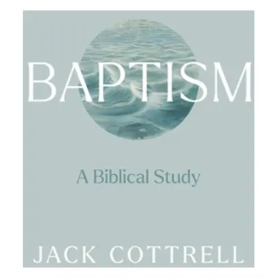 "Baptism: A Biblical Study" - "" ("Cottrell Jack")