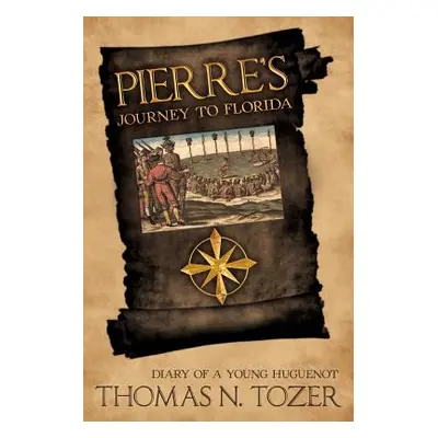 "Pierre's Journey to Florida: Diary of a Young Huguenot in the Sixteenth Century" - "" ("Tozer T