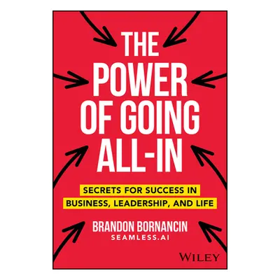 "The Power of Going All-In: Secrets for Success in Business, Leadership, and Life" - "" ("Bornan