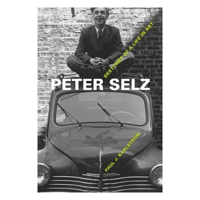 "Peter Selz: Sketches of a Life in Art" - "" ("Karlstrom Paul J.")