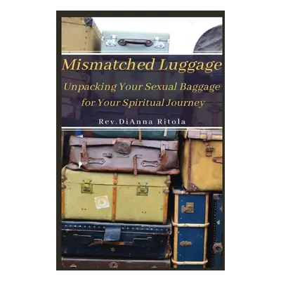 "Mismatched Luggage: Unpacking Your Sexual Baggage for Your Spiritual Journey" - "" ("Ritola Dia