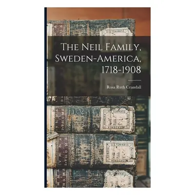 "The Neil Family, Sweden-America, 1718-1908" - "" ("Crandall Rosa Ruth (Neil) 1865- [From")