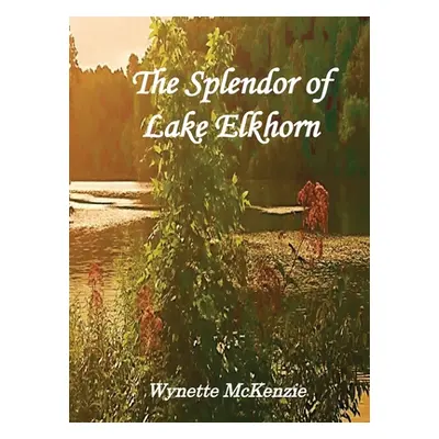 "The Splendor of Lake Elkhorn" - "" ("McKenzie Wynette")