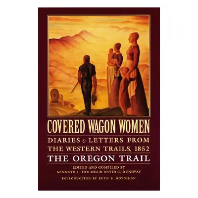 "Covered Wagon Women, Volume 5: Diaries and Letters from the Western Trails, 1852: The Oregon Tr