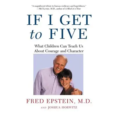 "If I Get to Five: What Children Can Teach Us about Courage and Character" - "" ("Epstein Fred")