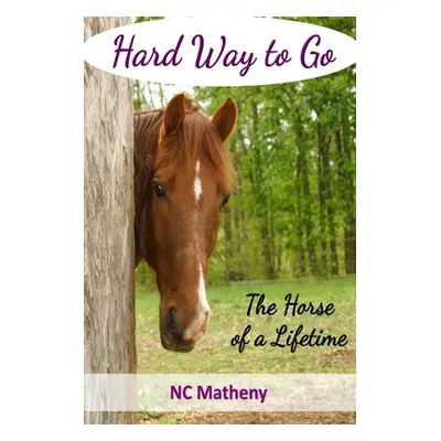 "Hard Way to Go: The Horse of a Lifetime" - "" ("Matheny Nc")