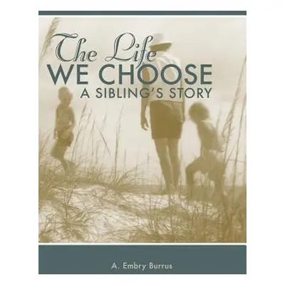 "The Life We Choose: A Sibling's Story" - "" ("Burrus A. Embry")