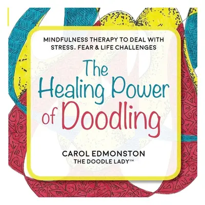 "The Healing Power of Doodling: Mindfulness Therapy to Deal with Stress, Fear & Life Challenges"