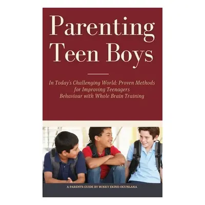 "Parenting Teen Boys in Today's Challenging World: Proven Methods for Improving Teenagers Behavi