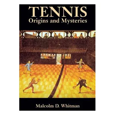 "Tennis: Origins and Mysteries" - "" ("Whitman Malcolm D.")