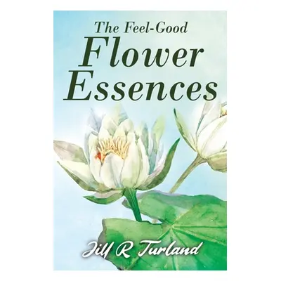 "The 'Feel Good' Flower Essences" - "" ("Turland Jill R.")