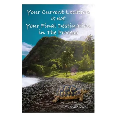 "Your Current Location Is Not Your Final Destination in the Process" - "" ("Kubi Yvonne")