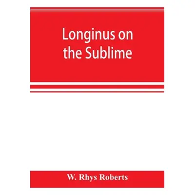 "Longinus on the sublime: the Greek text Edited after the Paris Manuscript" - "" ("Rhys Roberts 