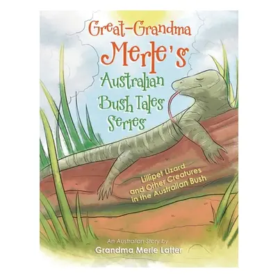 "Great-Grandma Merle's Australian Bush Tales Series: Lillipet Lizard and Other Creatures in the 