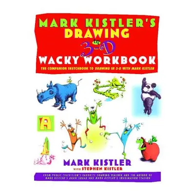 "Mark Kistler's Drawing in 3-D Wack Workbook: The Companion Sketchbook to Drawing in 3-D with Ma