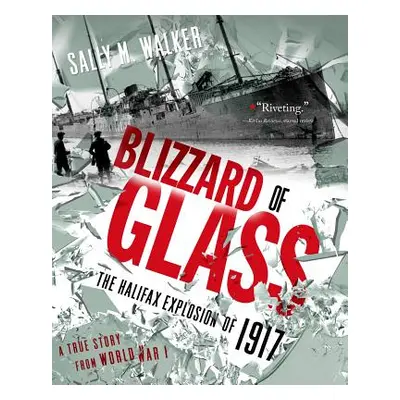 "Blizzard of Glass: The Halifax Explosion of 1917" - "" ("Walker Sally M.")