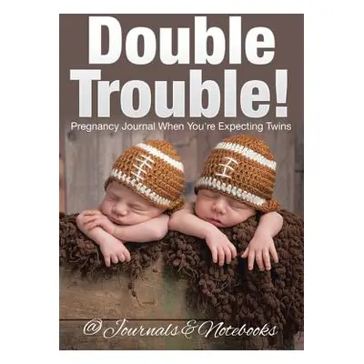 "Double Trouble! Pregnancy Journal When You're Expecting Twins" - "" ("@journals Notebooks")