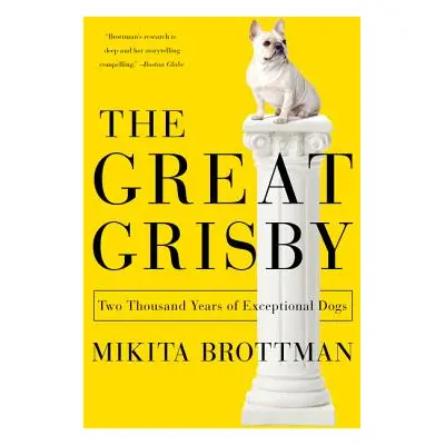 "The Great Grisby: Two Thousand Years of Exceptional Dogs" - "" ("Brottman Mikita")