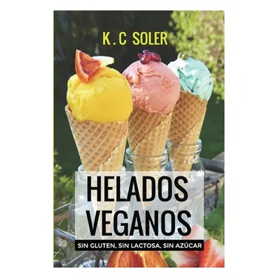 "Helados Veganos ( Sin Gluten, Sin Azcar, Sin Lactosa): Recetas fciles y econmicas" - "" ("Soler