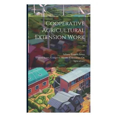 "Cooperative Agricultural Extension Work .." - "" ("United States Congress House Commi")