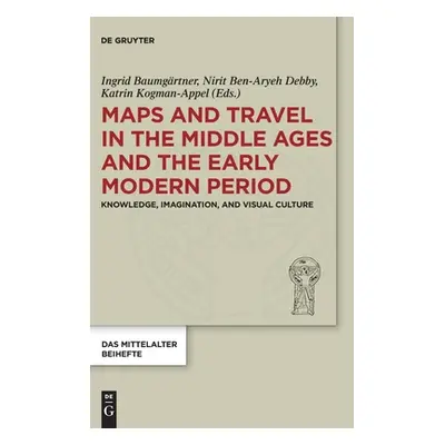 "Maps and Travel in the Middle Ages and the Early Modern Period: Knowledge, Imagination, and Vis