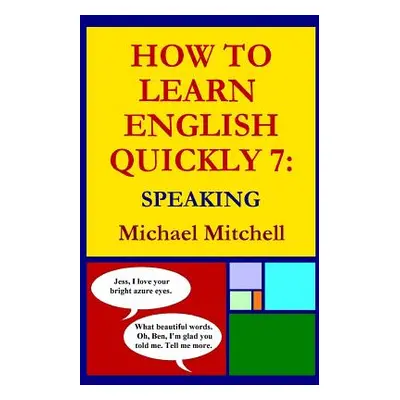 "How to Learn English Quickly 7: Speaking" - "" ("Mitchell Michael")