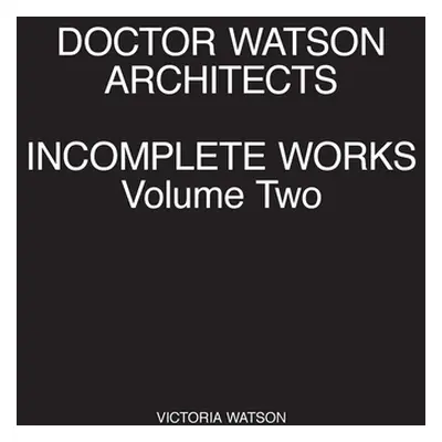 "Doctor Watson Architects Incomplete Works Volume Two" - "" ("Watson Victoria")