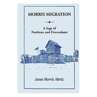 "Morris Migration: A Saga of Forebears and Descendants" - "" ("Mertz Anne Morris")