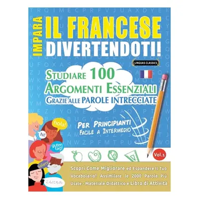 "Impara Il Francese Divertendoti! - Per Principianti: FACILE A INTERMEDIO - STUDIARE 100 ARGOMEN