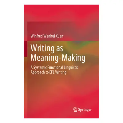 "Writing as Meaning-Making: A Systemic Functional Linguistic Approach to Efl Writing" - "" ("Xua